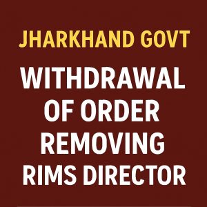 Jharkhand Govt Withdraws RIMS Director Removal Order