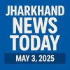 🌟 Daily Jharkhand News Summary – May 3, 2025 🌟