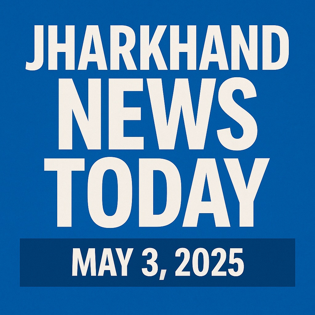 🌟 Daily Jharkhand News Summary – May 3, 2025 🌟