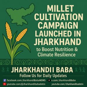 Millet Cultivation Campaign in Jharkhand promoting nutrition and sustainable agriculture.