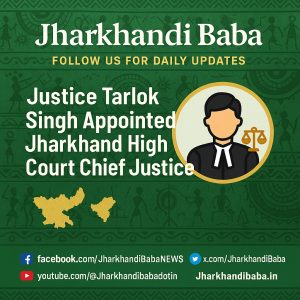 Justice Tarlok Singh appointed as Jharkhand High Court Chief Justice – Jharkhand news update with tribal theme