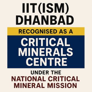 IIT(ISM) Dhanbad recognised as Critical Minerals Centre under NCMM – Jharkhand news today.