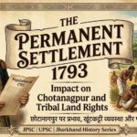 The Permanent Settlement 1793 by Lord Cornwallis and its impact on Chotanagpur tribal land rights, Khuntkatti system, and the Panchet Raj Rebellion.